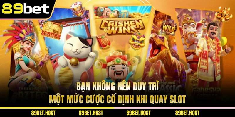 Bạn không nên duy trì một mức cược cố định khi quay slot