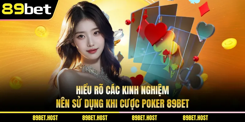 Hiểu rõ các kinh nghiệm nên sử dụng khi cược Poker 89bet