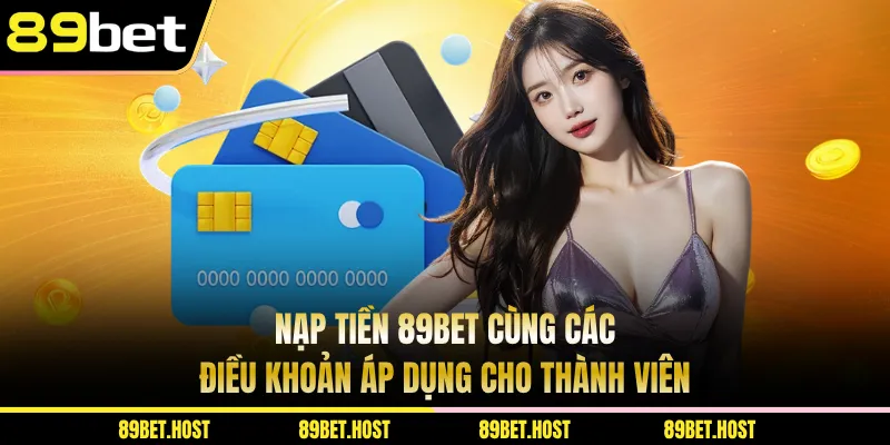 Nạp tiền 89BET cùng các điều khoản áp dụng cho thành viên