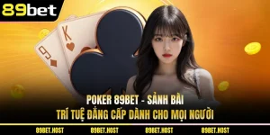Poker 89bet - Sảnh Bài Trí Tuệ Đẳng Cấp Dành Cho Mọi Người