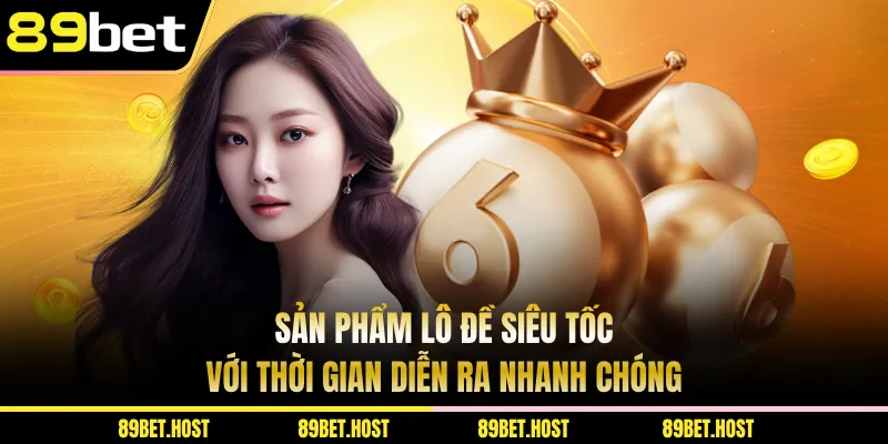 Sản phẩm lô đề siêu tốc với thời gian diễn ra nhanh chóng