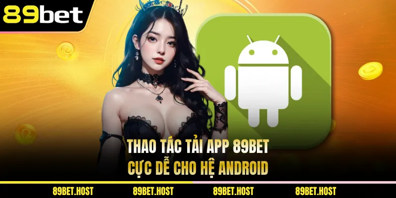 Thao tác tải app 89BET cực dễ cho hệ Android